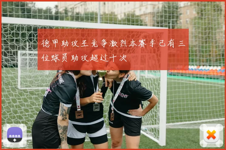 德甲助攻王竞争激烈本赛季已有三位球员助攻超过十次