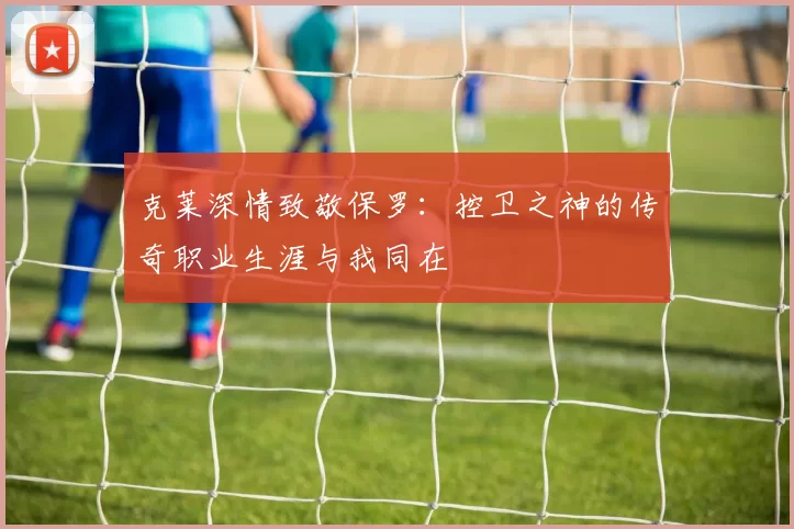克莱深情致敬保罗：控卫之神的传奇职业生涯与我同在